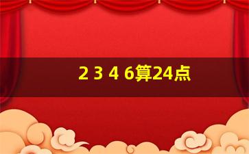 2 3 4 6算24点